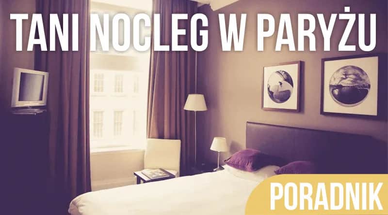 Jak znaleźć tani nocleg w Paryżu i nie przepłacić za zakwaterowanie